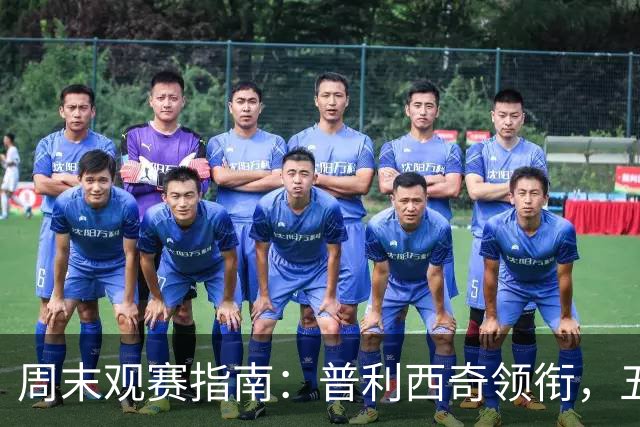 周末观赛指南：普利西奇领衔，五大联赛美职联好戏连台