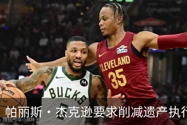 帕丽斯·杰克逊要求削减遗产执行人1.09亿美元费用